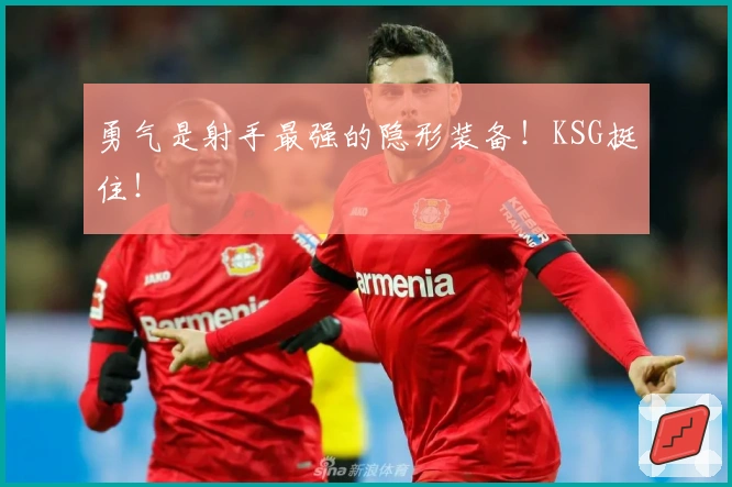 勇气是射手最强的隐形装备！KSG挺住！