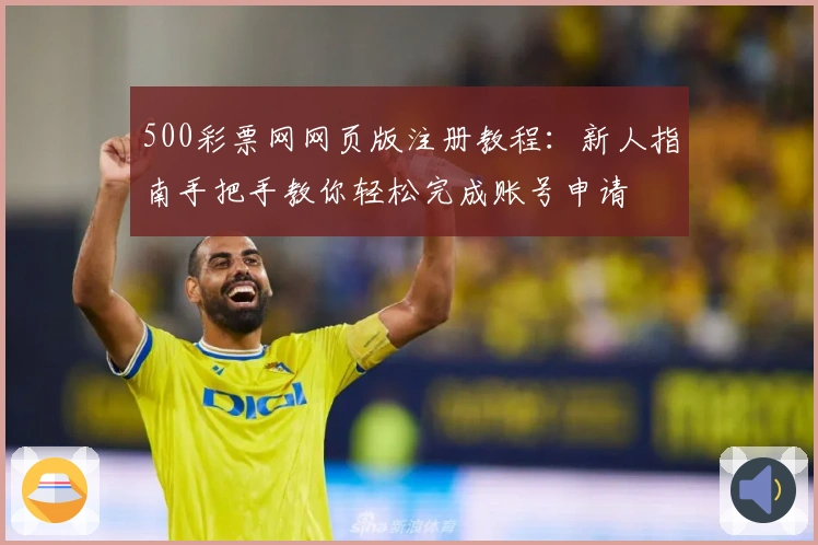 500彩票网网页版注册教程:新人指南手把手教你轻松完成账号申请