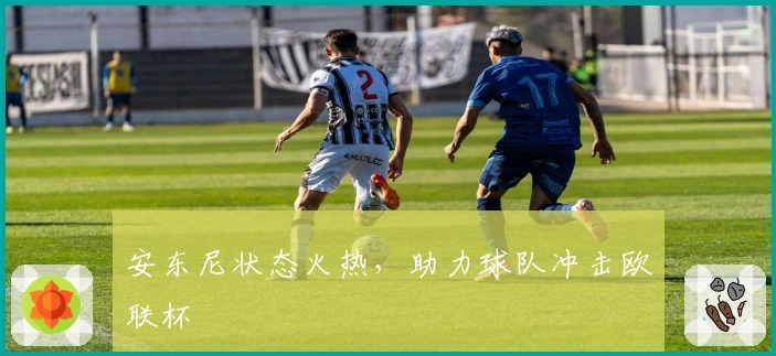 安东尼状态火热，助力球队冲击欧联杯