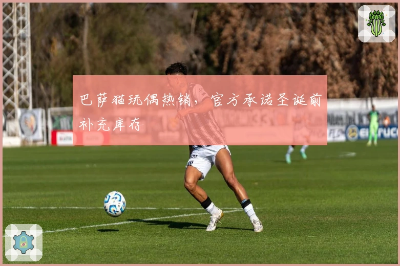 巴萨猫玩偶热销，官方承诺圣诞前补充库存