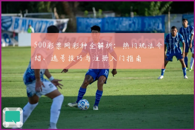 500彩票网彩种全解析：热门玩法介绍、选号技巧与注册入门指南