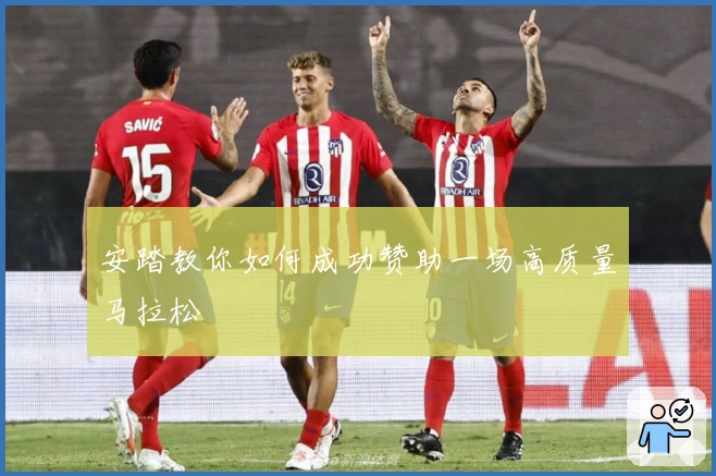 安踏教你如何成功赞助一场高质量马拉松